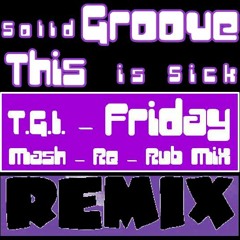 Solid Groove - This is Sick [T.G.I.-Friday Mash-Re-Rub MiX] _ _ ReWorK