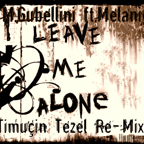 M.Gubellini ft.Melanie - Leave Me Alone (Timuçin Tezel Re-Mix)