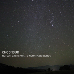 Choongum - Meteor Baths (White Mountains Remix)
