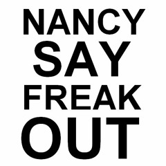 Nancy Say Freak Out