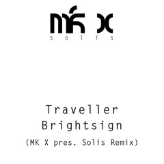 Traveller - Brightsign (MK X Pres. Solis Remix)