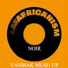 NOIR AFRICANISM VANMAK BOOTY MUSH UP