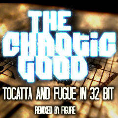 The Chaotic Good - Tocatta and Fugue in 32 bit (Figure Remix)