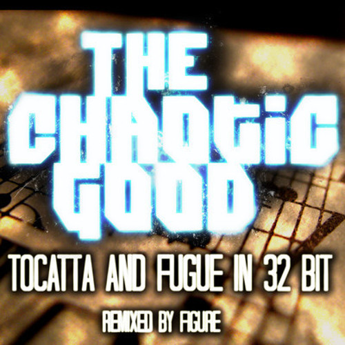 The Chaotic Good - Tocatta and Fugue in 32 bit (Figure Remix)