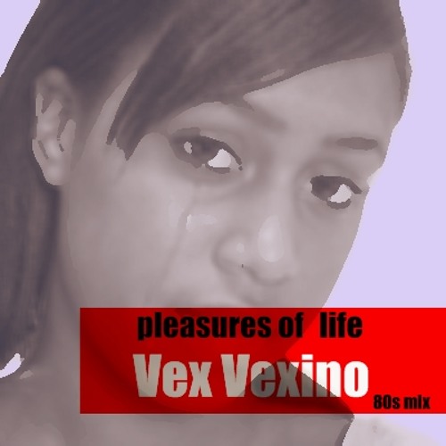 Vex Vexino - Pleasures of life (80s mix)