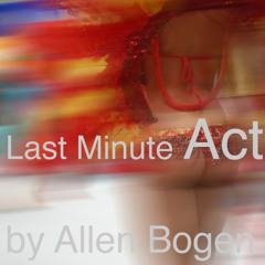 Last Minute Act > Allen Bogen { Original }