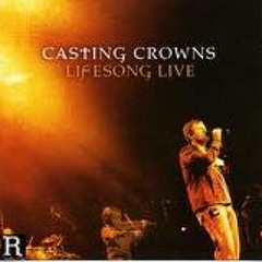 Casting Crowns - Lifesong (Live)