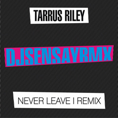 TARRUS RILEY - NEVER LEAVE I - DJSENSAYRMX