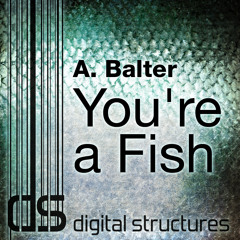A. Balter - You’re A Fish (Original Mix) [Digital Structures]