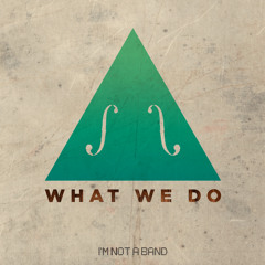 I'm Not a Band - What We Do  (Radio Edit)