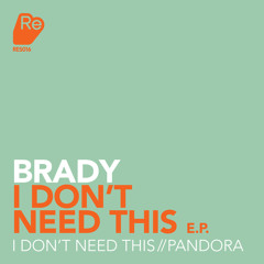 Brady - I Dont Need This / Pandora Re:Sound  ***AXWELL SUPPORTS***