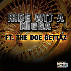 RIDE WIT A NIGGA - FT. THE DOE GETTAZ