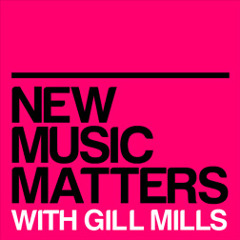 New Music Matters 10 with Gill Mills