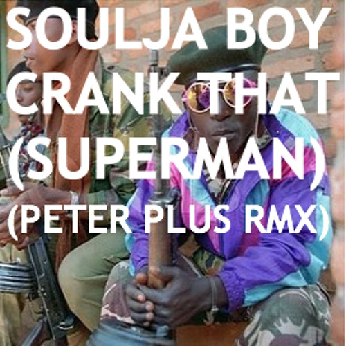 Soulja Boy - Crank That (Superman) - (DJ Peter Plus Remix)