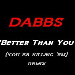 Dabbs - "Better Than You" [You Be Killin 'Em] (Remix)