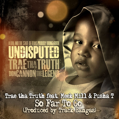 Trae tha Truth ft Meek Mill & Pusha T - So Far To Go (Produced by Track Bangas)