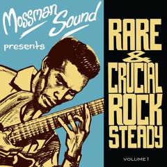 Mossman Sound Presents Rare & Crucial Rocksteady Vol. 1