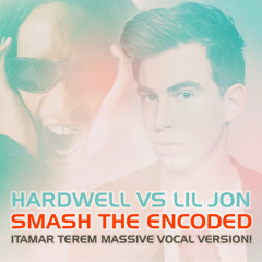 Hardwell Vs Lil Jon - Smash The Encoded (Itamar Terem Massive Vocal Version!!) FREE DOWNLOAD!!!!