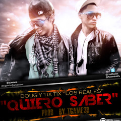 Quiero Saber - Doug & TixTix ''Los Reales (Prod By TGame3D)