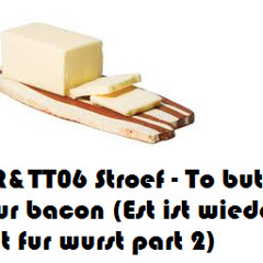 STR&TT06 - Stroef - To butter your bacon (Est ist wieder zeit fur wurst part 2)