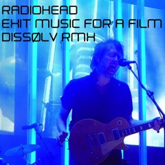 Radiohead - Exit Music (Dissølv aka Liam Shy RMX) *DL now available!