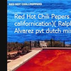 Red Hot Chili Pepers -californication)( Ralph Alvarez pvt dutch mix)demo
