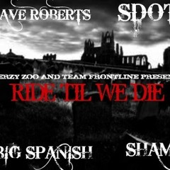 Ride Till We Die - Dave Roberts , S.D.O.T. , Big Spanish & S.H.A.M. ( TFLBB & JERZY ZOO )