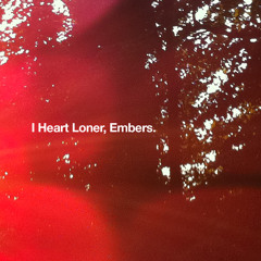 I Heart Loner - Embers