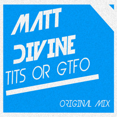 Matt Divine - Tits or GTFO (Original Mix) FREE D/L