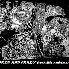 BORED AND CRAZY (coricidin nightmare)