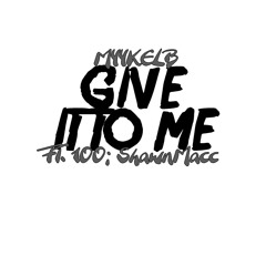 Mykel B : Give It 2 Me Ft. Shawnmacc, 100