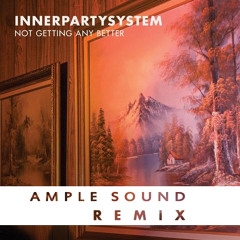 Innerpartysystem - Not Getting Any Better (Ample Sound Remix)