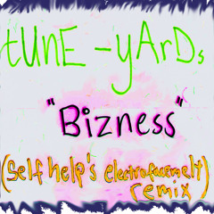 Tuneyards- Bizness (self help electro facemelt remix)
