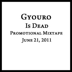 "Gyouro Is Dead" Promotional Mixtape; June 21, 2011