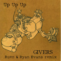 Givers - up up up  (Ruen &amp; Ryan Evans Remix)