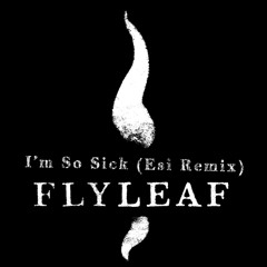 FREE DL | Flyleaf - I'm So Sick (Esi Remix)