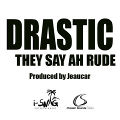 Drastic - They Say Ah Rude