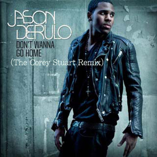 DONT WANNA GO HOME (The Corey Stuart Remix)-Jason Derulo