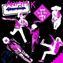 Anish K vs. (Jefferson) Starship - We Built This City...