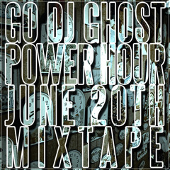 GO DJ GHOST POWER HOUR - JUNE 20TH