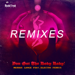 Markus Lange feat. Electro Ferris - You got the body baby - Remixes (Absolute Freak)