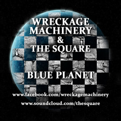 Wreckage Machinery  - Blue Planet (feat. The Square)(Free Release)