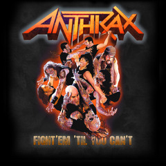 ANTHRAX - Fight'em 'til You Can't