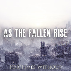 As The Fallen Rise-For Times Without
