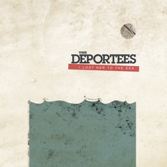 The Deportees - I Lost Her To The Sea