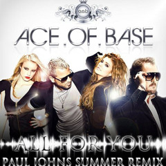 ACE OF BASE - ALL FOR YOU ( PAUL JOHNS SUMMER EXTENDED MIX ) [PAULJOHNS.PL]