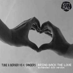 Tube & Berger vs K.Sanders - Bring Back The Love (Extended Dub Version) [Kittball]