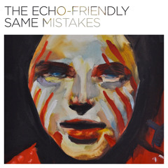 The Echo-Friendly // "Same Mistakes"