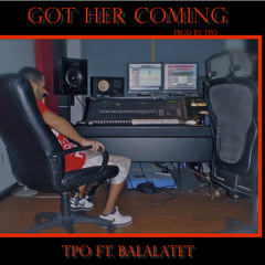 Got her Coming (Prod.by TPO) TPO ft. Balalatet