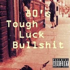 80's Tough Luck Bullshit